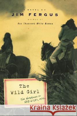 The Wild Girl: The Notebooks of Ned Giles, 1932 Jim Fergus 9781401300548 Hyperion Books