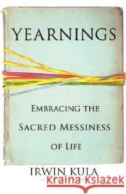 Yearnings: Embracing the Sacred Messiness of Life Irwin Kula Linda Loewenthal 9781401301927