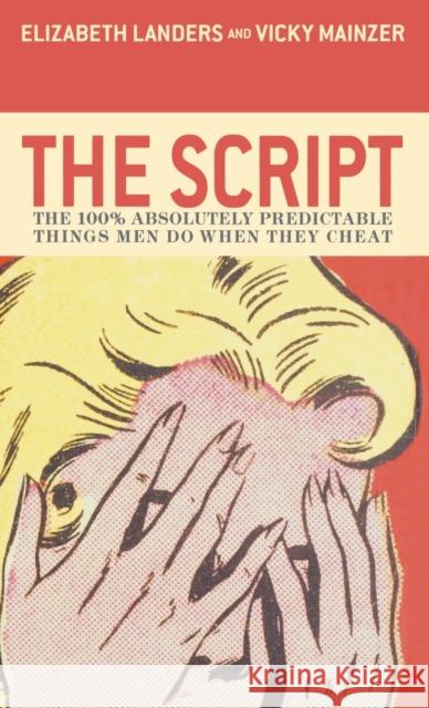 The Script: The 100% Absolutely Predictable Things Men Do When They Cheat Elizabeth Landers Vicky Mainzer 9781401302283 Hyperion Books