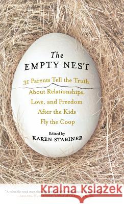 The Empty Nest: 31 Parents Tell the Truth About Relationships, Love, and Freedom After the Kids Fly the Coop Karen Stabiner 9781401302573 Hyperion