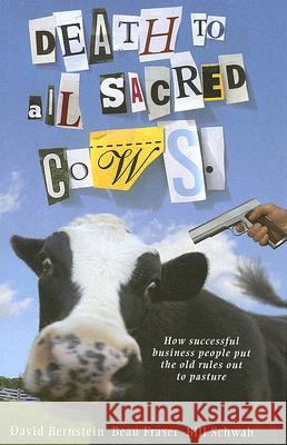 Death to All Sacred Cows: How Successful Businesses Put the Old Rules Out to Pasture Fraser, Beau 9781401303310 Hyperion