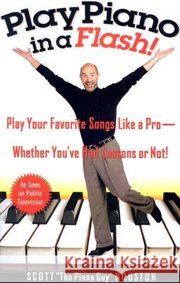 Play Piano in a Flash!: Play Your Favorite Songs Like a Pro - Whether You've Had Lessons or Not! Scott Houston 9781401307660