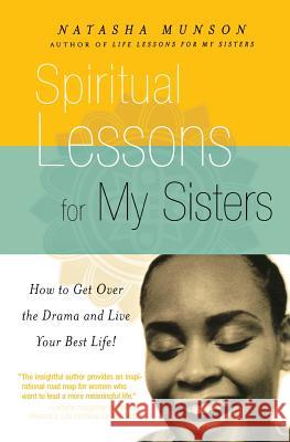 Spiritual Lessons For My Sisters: How to Get Over the Drama and Live Your Best Life! Natasha Munson 9781401308063 Hyperion