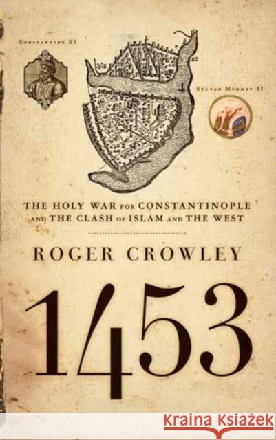 1453: The Holy War for Constantinople and the Clash of Islam and the West Roger Crowley 9781401308506 Hyperion Books