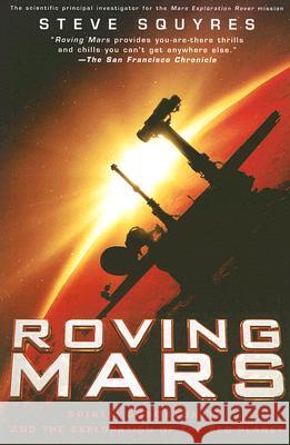 Roving Mars: Spirit, Opportunity, and the Exploration of the Red Planet Squyres, Steven 9781401308513 Hyperion Books