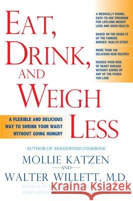 Eat, Drink And Weigh Less: A Flexible and Delicious Way to Shrink Your Waist Without Going Hungry Mollie Katzen, Walter C. Willett 9781401308926 Hyperion