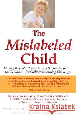 The Mislabeled Child: Looking Beyond Behavior to Find the True Sources -- and Solutions -- for Children's Learning Challenges Eide, Brock 9781401308995 Hyperion