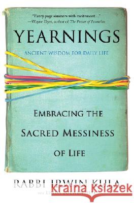 Yearnings: Embracing the Sacred Messiness of Life Irwin Kula Linda Loewenthal 9781401309138