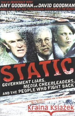 Static: Government Liars, Media Cheerleaders, and the People Who Fight Back Amy Goodman David Goodman 9781401309145 Hyperion