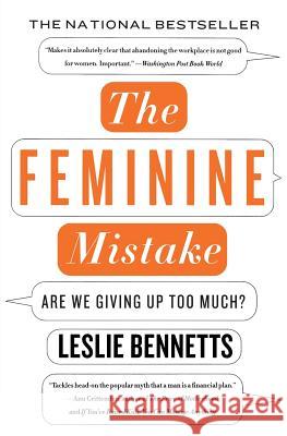 The Feminine Mistake: Are We Giving Up Too Much? Leslie Bennetts 9781401309381 Hyperion