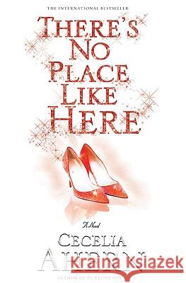 There's No Place Like Here Cecelia Ahern 9781401309640 Hyperion