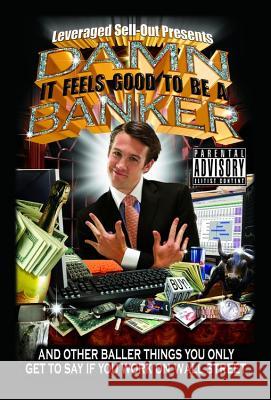 Damn, It Feels Good to Be a Banker: And Other Baller Things You Only Get to Say If You Work on Wall Street Leveraged Sell-Out 9781401309688 Hyperion Books