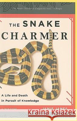 The Snake Charmer: A Life and Death in Pursuit of Knowledge Jamie James 9781401309954 Hyperion