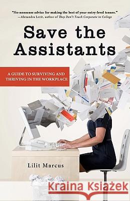 Save the Assistants: A Guide to Surviving and Thriving in the Workplace Lilit Marcus 9781401310172 Hyperion Books
