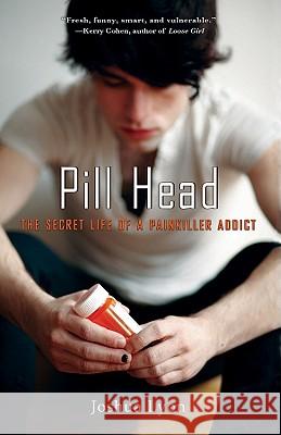 Pill Head: The Secret Life of a Painkiller Addict Joshua Lyon 9781401310226