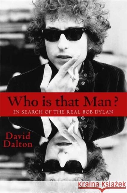 Who Is That Man?: In Search of the Real Bob Dylan Dalton, David 9781401311124 Hachette Books