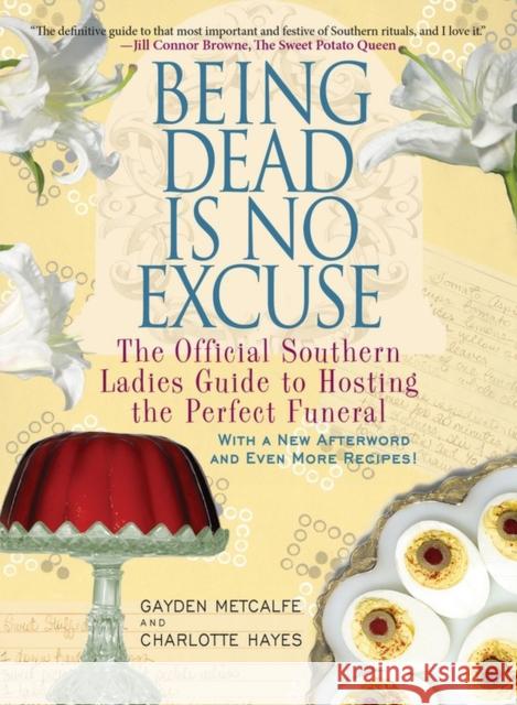 Being Dead Is No Excuse: The Official Southern Ladies Guide to Hosting the Perfect Funeral Gayden Metcalfe Charlotte Hays 9781401312831 Hyperion Books