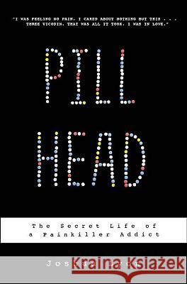 Pill Head: The Secret Life of a Painkiller Addict Joshua Lyon 9781401322984 Hyperion