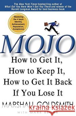 Mojo: How to Get It, How to Keep It, How to Get It Back If You Lose It Marshall Goldsmith 9781401323271 Hyperion