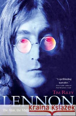 Lennon: The Man, the Myth, the Music - The Definitive Life Tim Riley 9781401324520 Hyperion Books