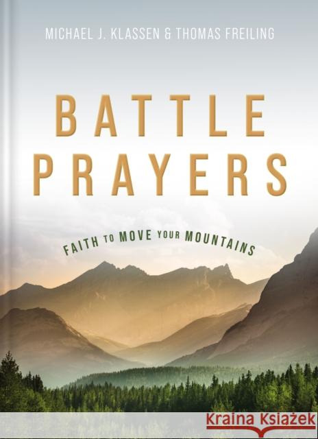 Battle Prayers: Faith to Move Your Mountains Michael A. Klassen Thomas M. Freiling 9781401603625