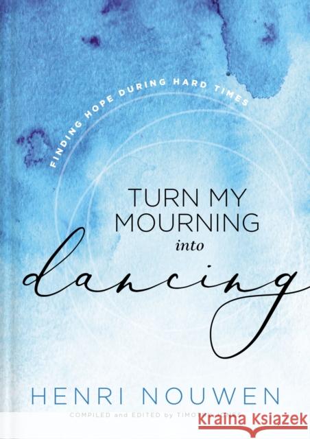Turn My Mourning into Dancing: Finding Hope During Hard Times Henri Nouwen 9781401603779 Thomas Nelson Publishers