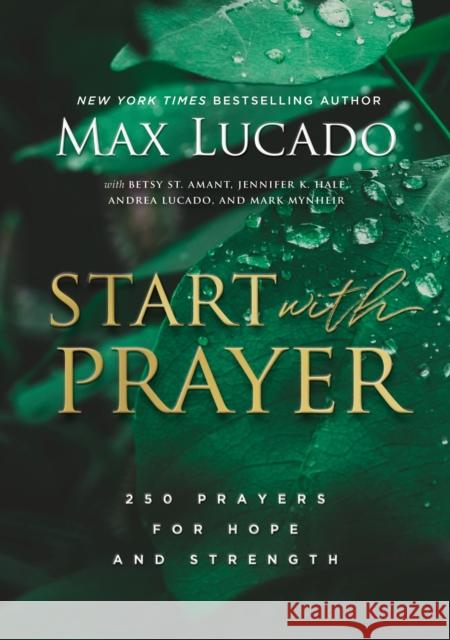 Start with Prayer: 250 Prayers for Hope and Strength Max Lucado 9781401603786 Thomas Nelson Publishers