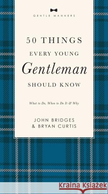 50 Things Every Young Gentleman Should Know Revised and   Expanded: What to Do, When to Do It, and   Why (A Guide to Etiquette, Manners, and Skills for a Successful Life) A Perfect Gift for Boys and Y Bryan Curtis 9781401603823 HarperCollins Focus