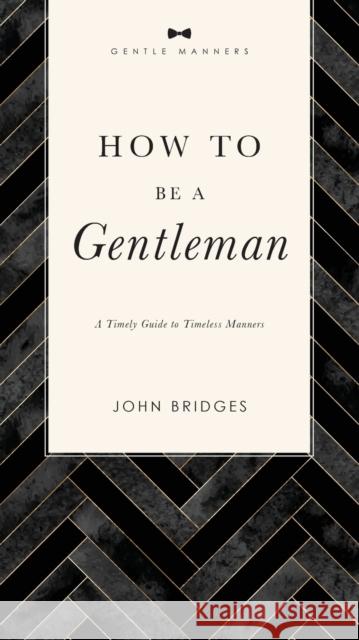 How to Be a Gentleman Revised and   Expanded: A Timely Guide to Timeless Manners John Bridges 9781401603885 HarperCollins Focus