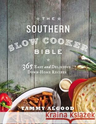 The Southern Slow Cooker Bible: 365 Easy and Delicious Down-Home Recipes Tammy Algood 9781401605001 Thomas Nelson Publishers