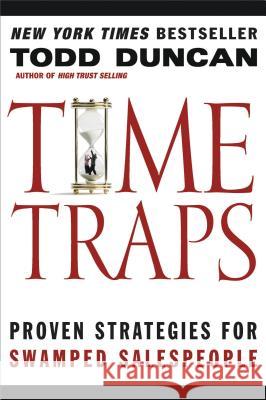 Time Traps: Proven Strategies for Swamped Salespeople Todd Duncan 9781401605254 Thomas Nelson Publishers