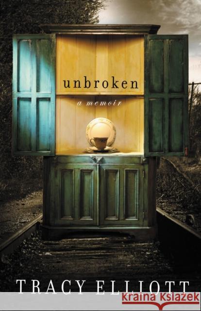 Unbroken: A Memoir Tracy Elliott 9781401605285 Thomas Nelson Publishers