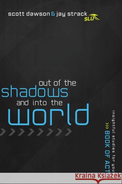 Out of the Shadows and Into the World Jay Strack Scott Dawson 9781401675240 Thomas Nelson Publishers