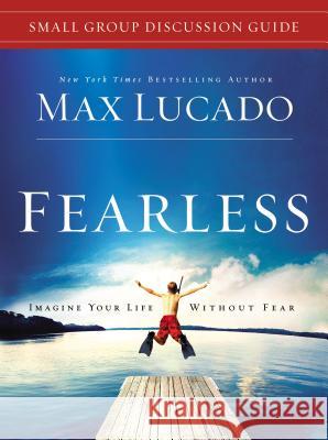 Fearless Small Group Bible Study Discussion Guide: Imagine Your Life Without Fear Lucado, Max 9781401675424 Thomas Nelson Publishers