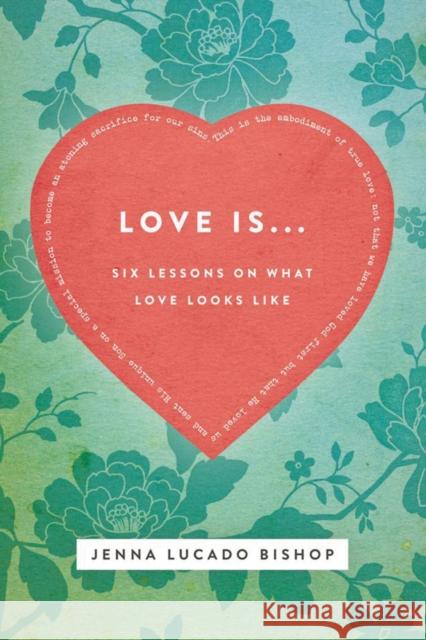 Love Is... Bible Study Guide: 6 Lessons on What Love Looks Like Lucado Bishop, Jenna 9781401678562 Thomas Nelson Publishers