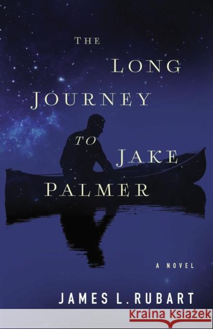 The Long Journey to Jake Palmer James L. Rubart 9781401686130 Thomas Nelson