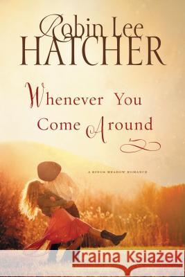Whenever You Come Around Robin Lee Hatcher 9781401687694 Thomas Nelson