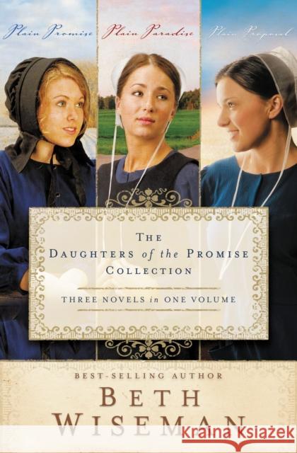 The Daughters of the Promise Collection: Plain Promise/Plain Paradise/Plain Proposal Beth Wiseman 9781401689483 