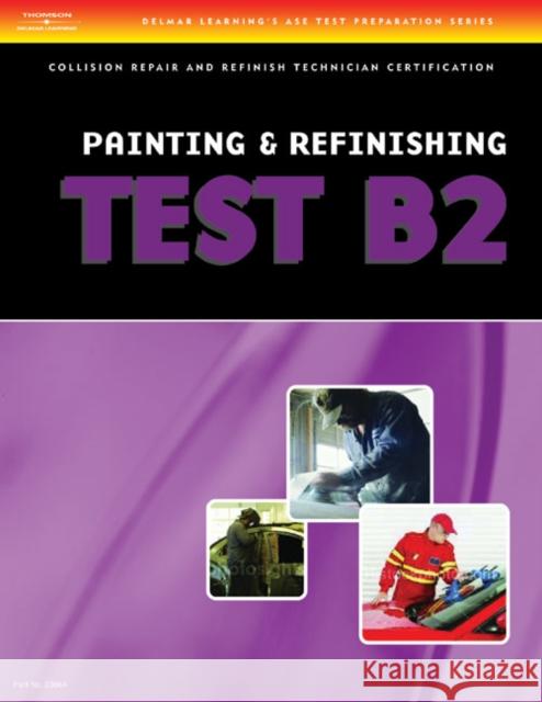 ASE Test Preparation Collision Repair and Refinish- Test B2: Painting and Refinishing Delmar Publishers 9781401836641 Delmar Thomson Learning