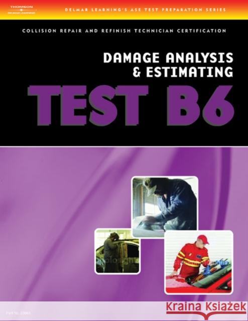 ASE Test Preparation Collision Repair and Refinish- Test B6 Damage Analysis and Estimating Delmar Publishers 9781401836689 Delmar Thomson Learning