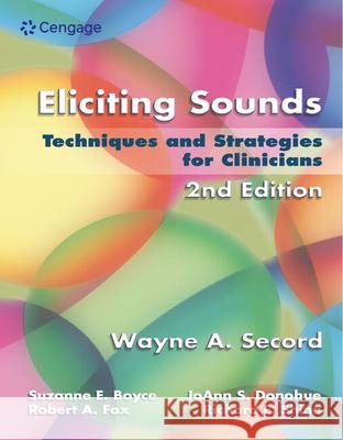 Eliciting Sounds: Techniques and Strategies for Clinicians Wayne A. Secord Suzanne E. Boyce Joann S. Donohue 9781401897253 Cengage Learning, Inc