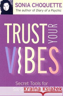 Trust Your Vibes: Secret Tools for Six-Sensory Living Sonia Choquette 9781401902339