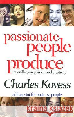 Passionate People Produce: Rekindle Your Passion and Creativity Charles Kovess 9781401902476 Hay House