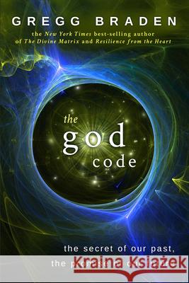 The God Code: The Secret of Our Past, the Promise of Our Future Braden, Gregg 9781401903008 Hay House