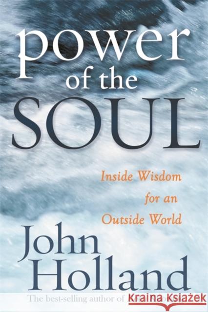 Power of the Soul: Inside Wisdom for an Outside World Holland, John 9781401910860 Hay House