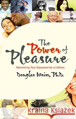 The Power of Pleasure: Maximizing Your Enjoyment for a Lifetime Douglas Weiss 9781401911973 Hay House