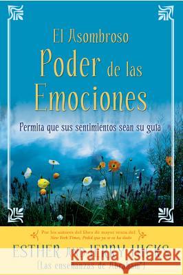 A El Asombroso Poder de Las Emociones: Permita Que Sus Sentimientos Sean Su Guia Esther Hicks Jerry Hicks 9781401918712 Hay House