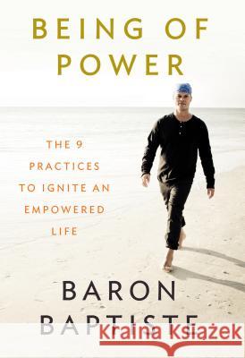 Being of Power: The 9 Practices to Ignite an Empowered Life Baron Baptiste 9781401919047