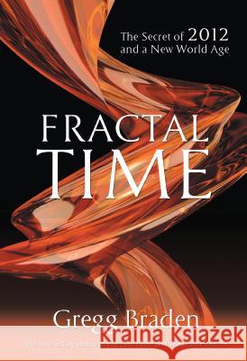 Fractal Time: The Secret of 2012 and a New World Age Gregg Braden 9781401920654 Hay House