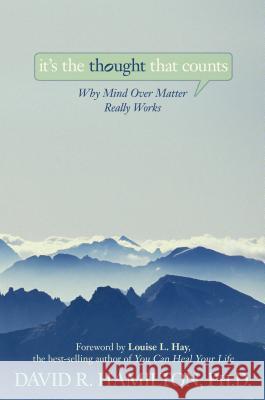 It's the Thought That Counts: Why Mind Over Matter Really Works David R. Hamilton Louise L. Hay 9781401921477 Hay House